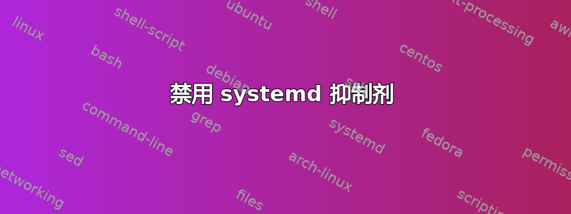 禁用 systemd 抑制剂