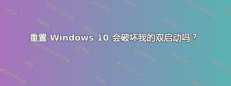 重置 Windows 10 会破坏我的双启动吗？