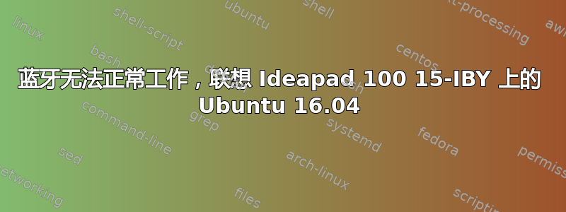 蓝牙无法正常工作，联想 Ideapad 100 15-IBY 上的 Ubuntu 16.04