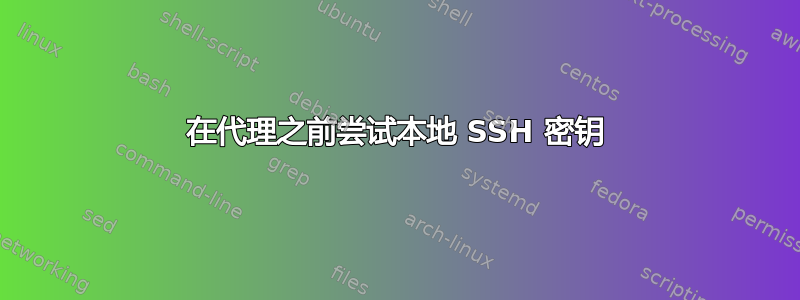 在代理之前尝试本地 SSH 密钥