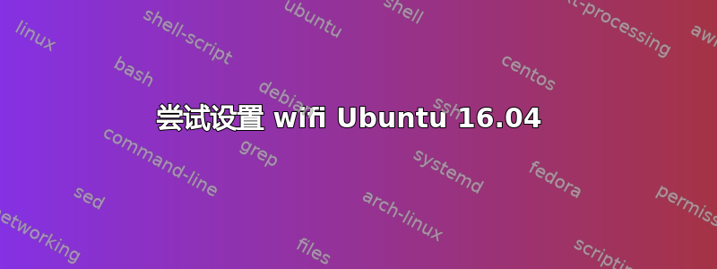 尝试设置 wifi Ubuntu 16.04 