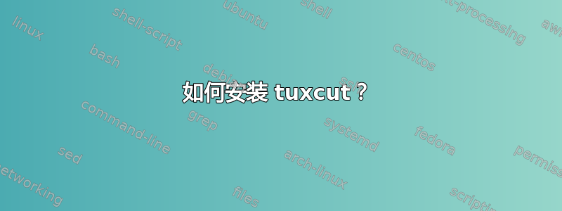 如何安装 tuxcut？