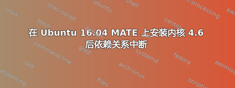 在 Ubuntu 16.04 MATE 上安装内核 4.6 后依赖关系中断