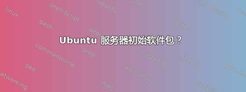 Ubuntu 服务器初始软件包？