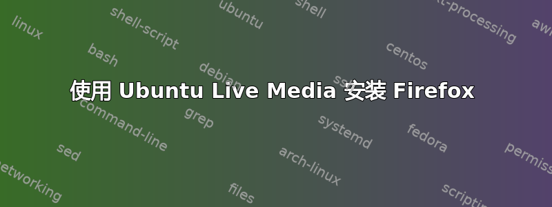 使用 Ubuntu Live Media 安装 Firefox