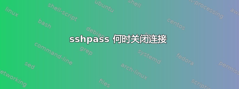 sshpass 何时关闭连接