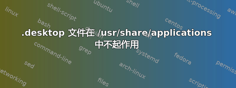 .desktop 文件在 /usr/share/applications 中不起作用