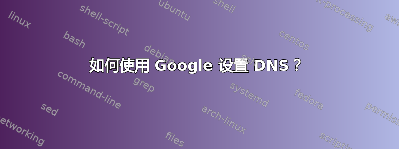 如何使用 Google 设置 DNS？