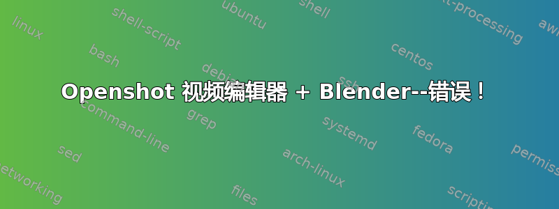 Openshot 视频编辑器 + Blender--错误！