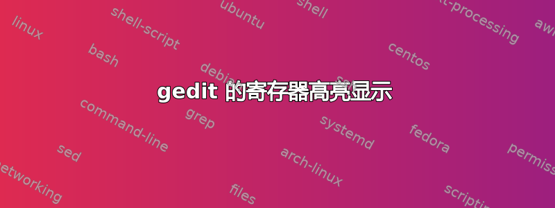 gedit 的寄存器高亮显示