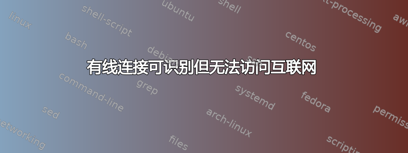 有线连接可识别但无法访问互联网