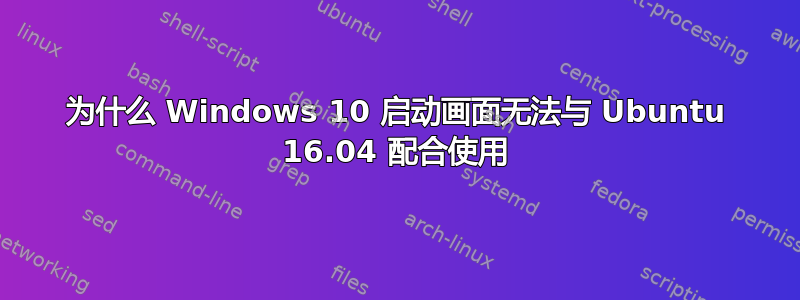 为什么 Windows 10 启动画面无法与 Ubuntu 16.04 配合使用