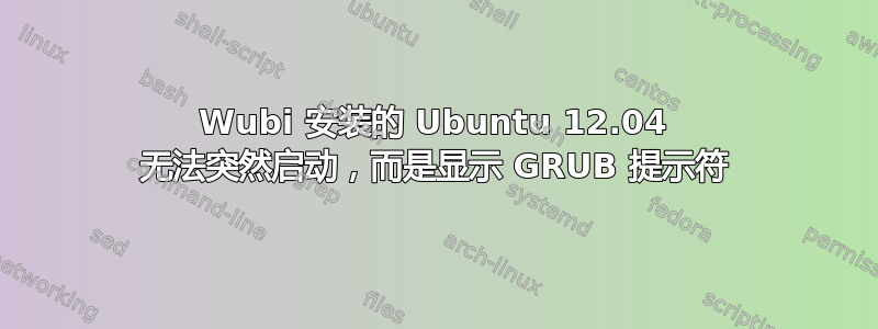 Wubi 安装的 Ubuntu 12.04 无法突然启动，而是显示 GRUB 提示符