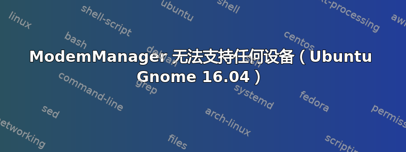 ModemManager 无法支持任何设备（Ubuntu Gnome 16.04）