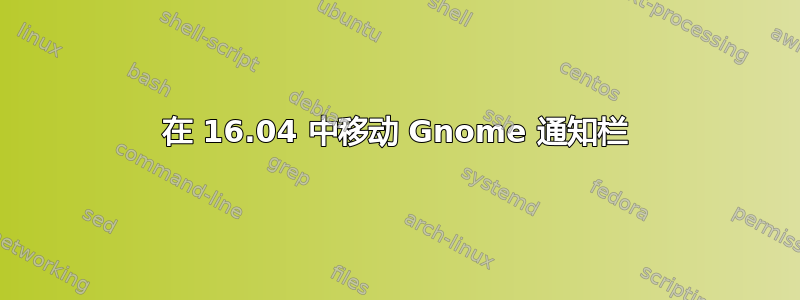 在 16.04 中移动 Gnome 通知栏