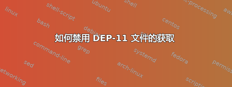 如何禁用 DEP-11 文件的获取