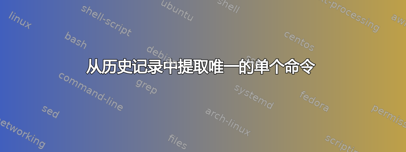 从历史记录中提取唯一的单个命令