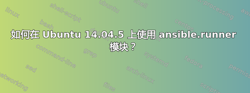 如何在 Ubuntu 14.04.5 上使用 ansible.runner 模块？