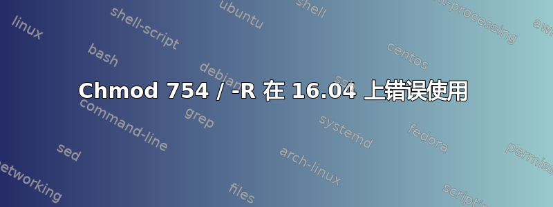 Chmod 754 / -R 在 16.04 上错误使用