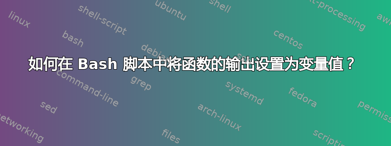 如何在 Bash 脚本中将函数的输出设置为变量值？