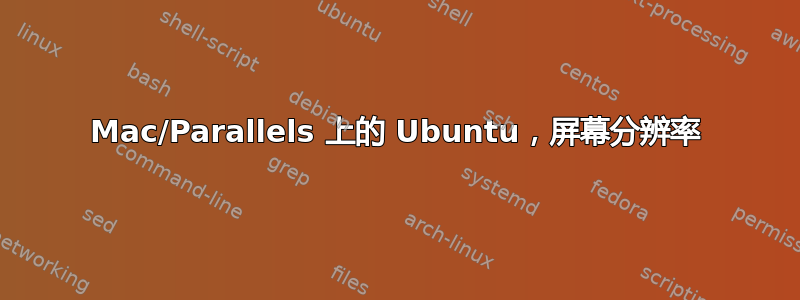 Mac/Parallels 上的 Ubuntu，屏幕分辨率