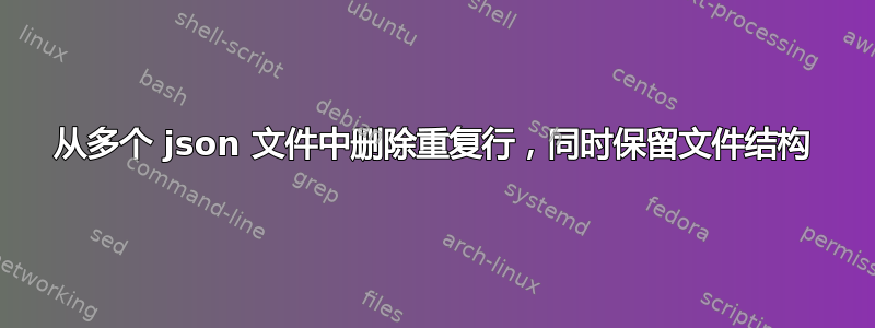 从多个 json 文件中删除重复行，同时保留文件结构