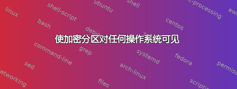 使加密分区对任何操作系统可见