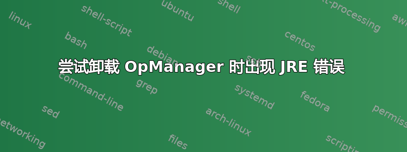 尝试卸载 OpManager 时出现 JRE 错误