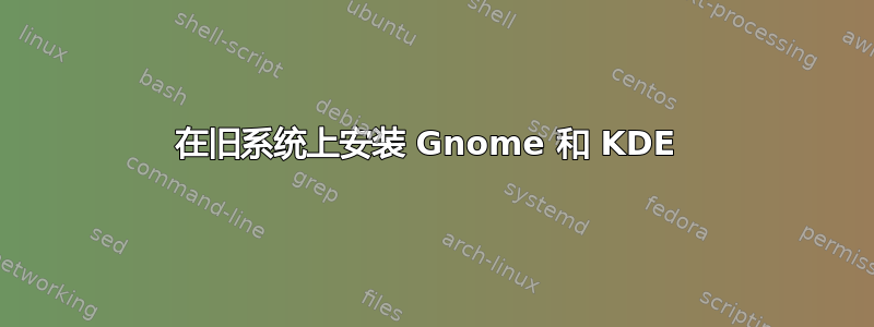 在旧系统上安装 Gnome 和 KDE 