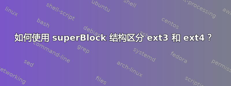 如何使用 superBlock 结构区分 ext3 和 ext4？