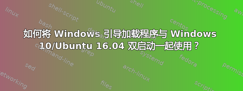 如何将 Windows 引导加载程序与 Windows 10/Ubuntu 16.04 双启动一起使用？