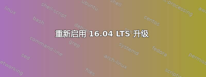 重新启用 16.04 LTS 升级