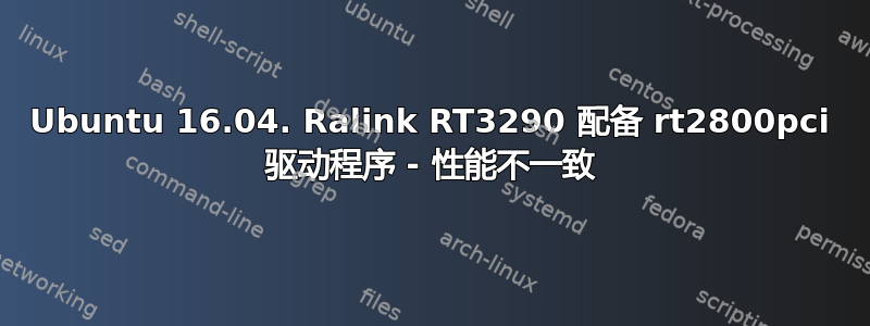 Ubuntu 16.04. Ralink RT3290 配备 rt2800pci 驱动程序 - 性能不一致