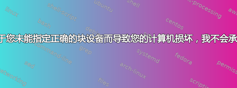 免责声明：由于您未能指定正确的块设备而导致您的计算机损坏，我不会承担任何责任！