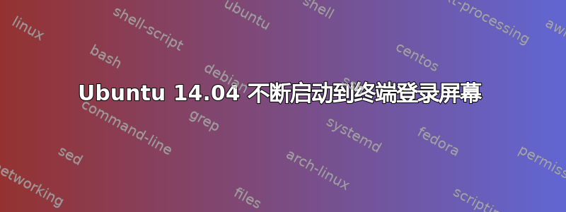 Ubuntu 14.04 不断启动到终端登录屏幕