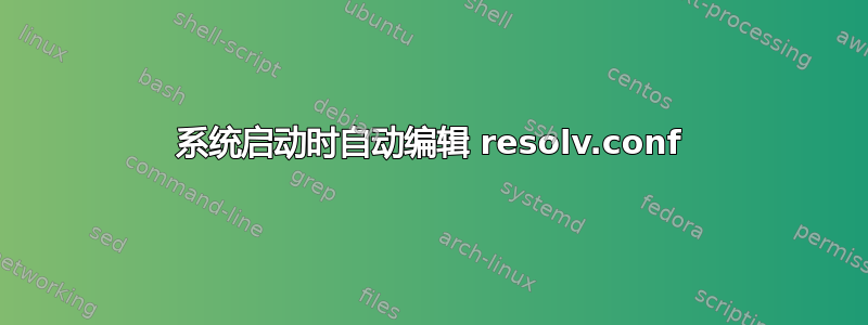 系统启动时自动编辑 resolv.conf