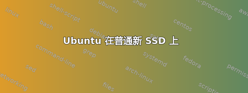 Ubuntu 在普通新 SSD 上 