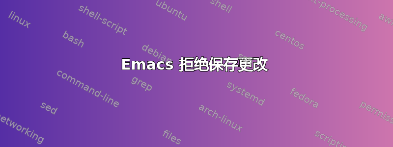 Emacs 拒绝保存更改