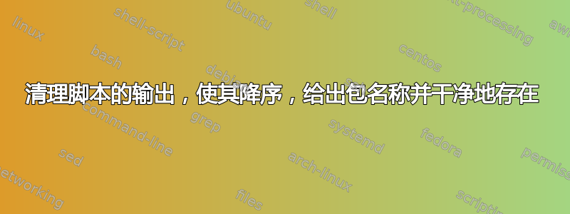 清理脚本的输出，使其降序，给出包名称并干净地存在