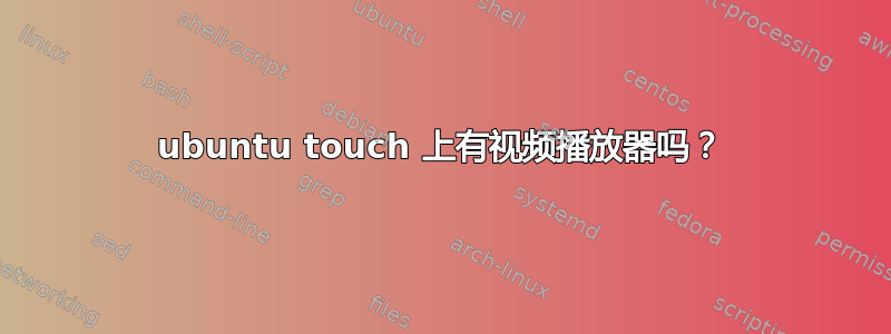 ubuntu touch 上有视频播放器吗？