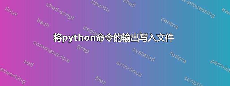 将python命令的输出写入文件