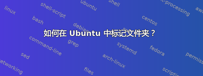 如何在 Ubuntu 中标记文件夹？