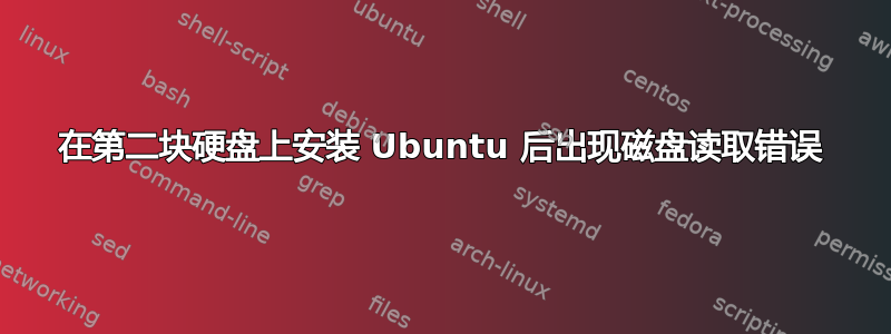 在第二块硬盘上安装 Ubuntu 后出现磁盘读取错误