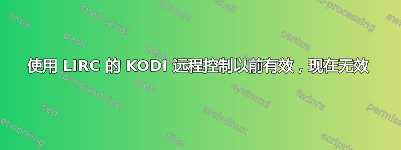 使用 LIRC 的 KODI 远程控制以前有效，现在无效