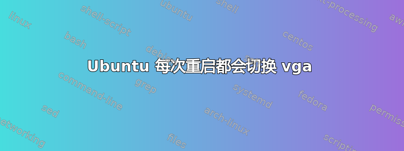 Ubuntu 每次重启都会切换 vga