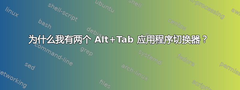 为什么我有两个 Alt+Tab 应用程序切换器？