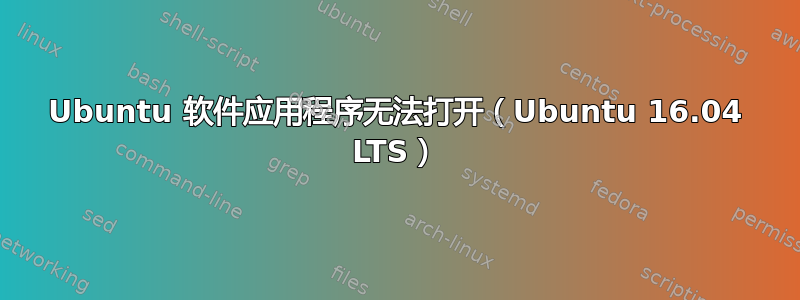 Ubuntu 软件应用程序无法打开（Ubuntu 16.04 LTS）