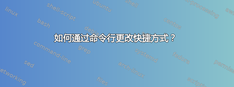 如何通过命令行更改快捷方式？