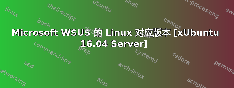 Microsoft WSUS 的 Linux 对应版本 [xUbuntu 16.04 Server] 