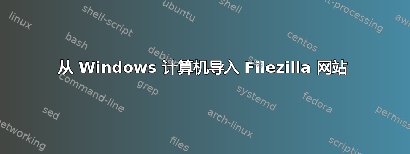 从 Windows 计算机导入 Filezilla 网站